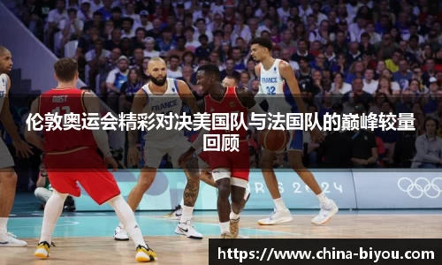 伦敦奥运会精彩对决美国队与法国队的巅峰较量回顾