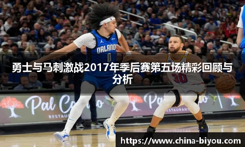 勇士与马刺激战2017年季后赛第五场精彩回顾与分析